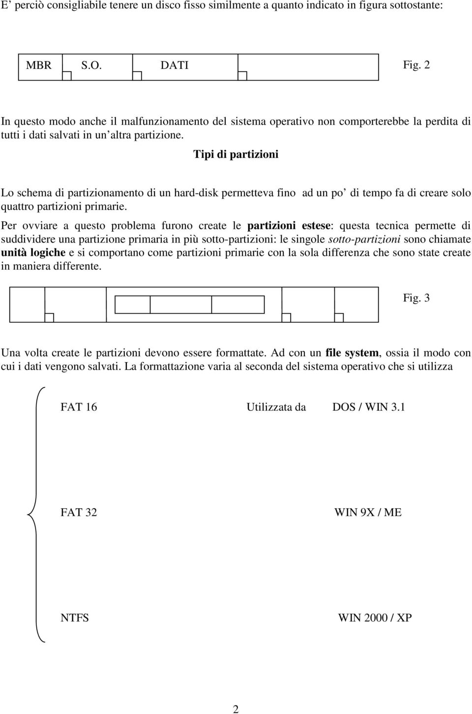 Tipi di partizioni Lo schema di partizionamento di un hard-disk permetteva fino ad un po di tempo fa di creare solo quattro partizioni primarie.