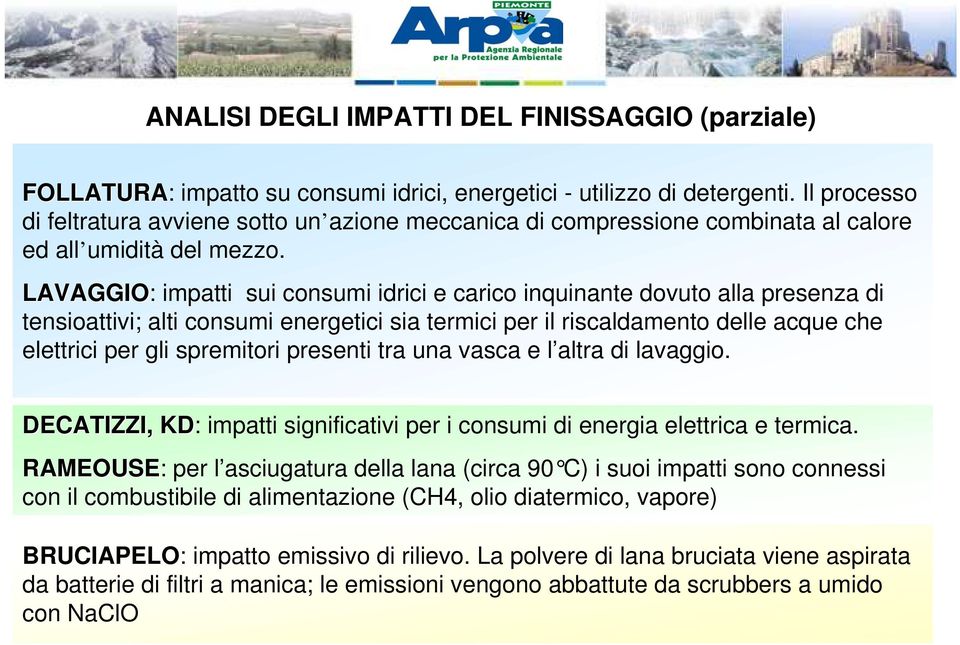 LAVAGGIO: impatti sui consumi idrici e carico inquinante dovuto alla presenza di tensioattivi; alti consumi energetici sia termici per il riscaldamento delle acque che elettrici per gli spremitori