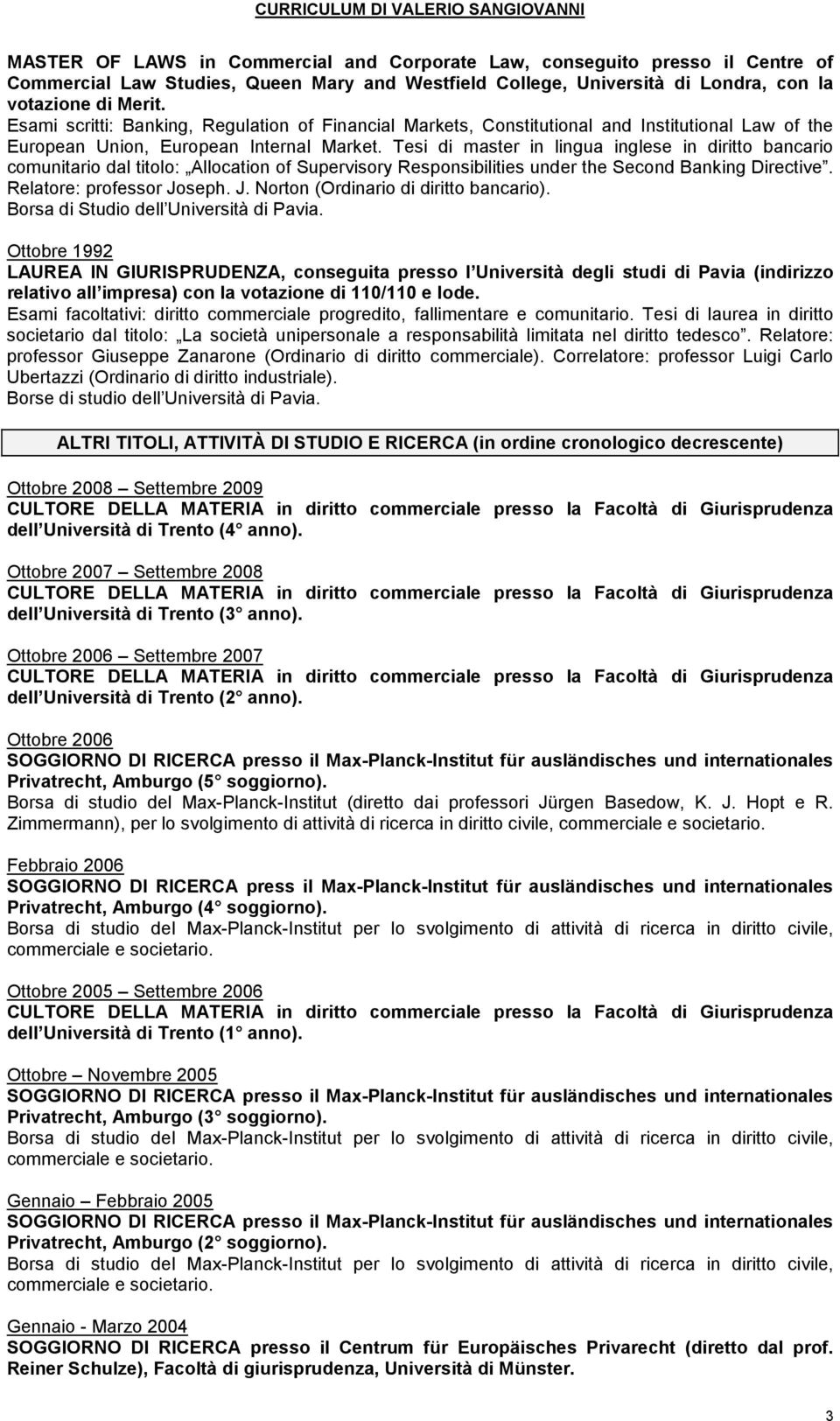 Tesi di master in lingua inglese in diritto bancario comunitario dal titolo: Allocation of Supervisory Responsibilities under the Second Banking Directive. Relatore: professor Jo