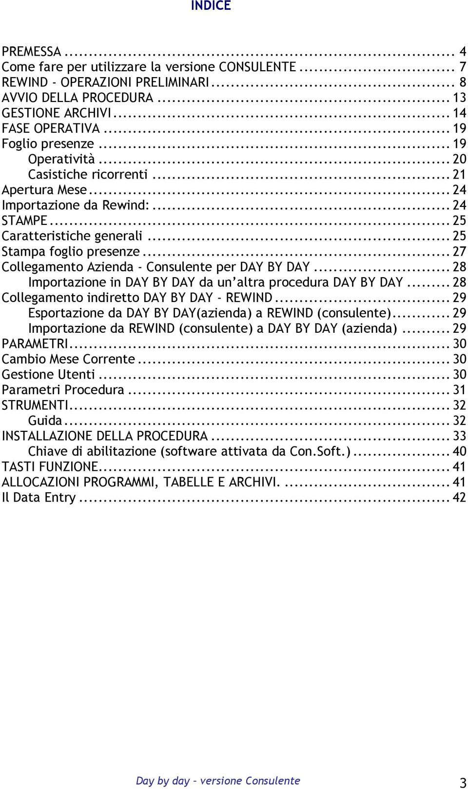 ..27 Collegamento Azienda - Consulente per DAY BY DAY...28 Importazione in DAY BY DAY da un altra procedura DAY BY DAY...28 Collegamento indiretto DAY BY DAY - REWIND.