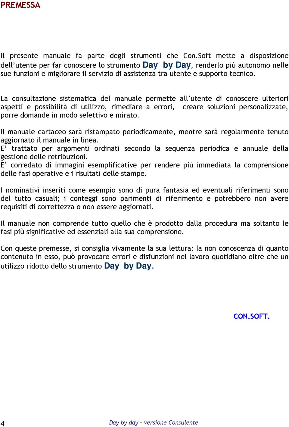 La consultazione sistematica del manuale permette all utente di conoscere ulteriori aspetti e possibilità di utilizzo, rimediare a errori, creare soluzioni personalizzate, porre domande in modo