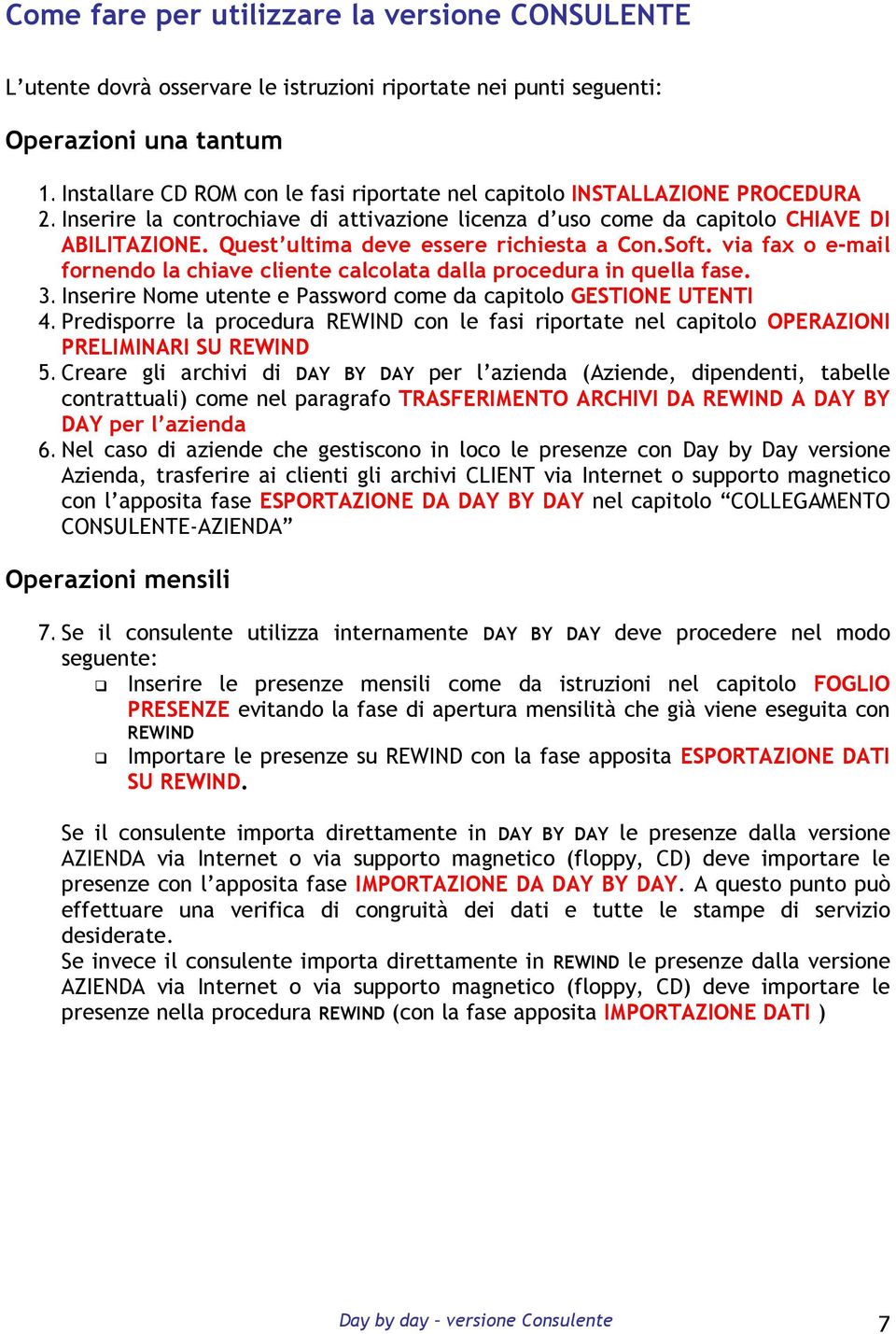 Quest ultima deve essere richiesta a Con.Soft. via fax o e-mail fornendo la chiave cliente calcolata dalla procedura in quella fase. 3.