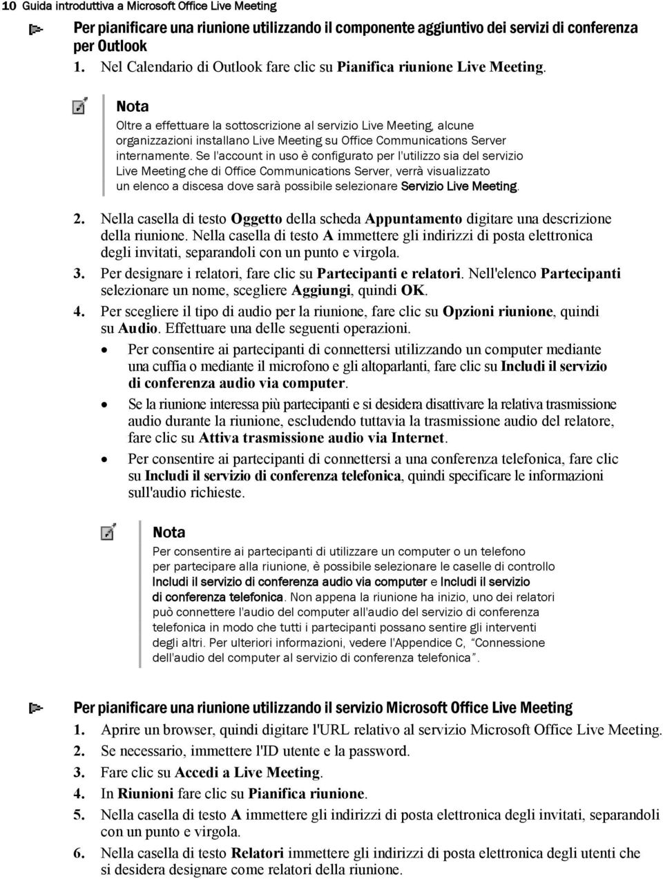 Oltre a effettuare la sottoscrizione al servizio Live Meeting, alcune organizzazioni installano Live Meeting su Office Communications Server internamente.