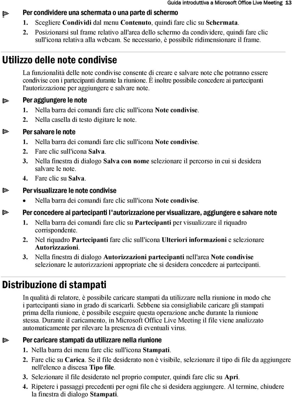 Utilizzo delle note condivise La funzionalità delle note condivise consente di creare e salvare note che potranno essere condivise con i partecipanti durante la riunione.