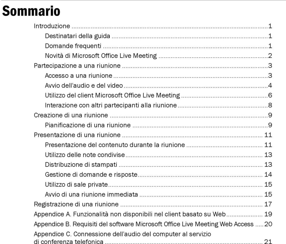 .. 9 Pianificazione di una riunione... 9 Presentazione di una riunione... 11 Presentazione del contenuto durante la riunione... 11 Utilizzo delle note condivise... 13 Distribuzione di stampati.