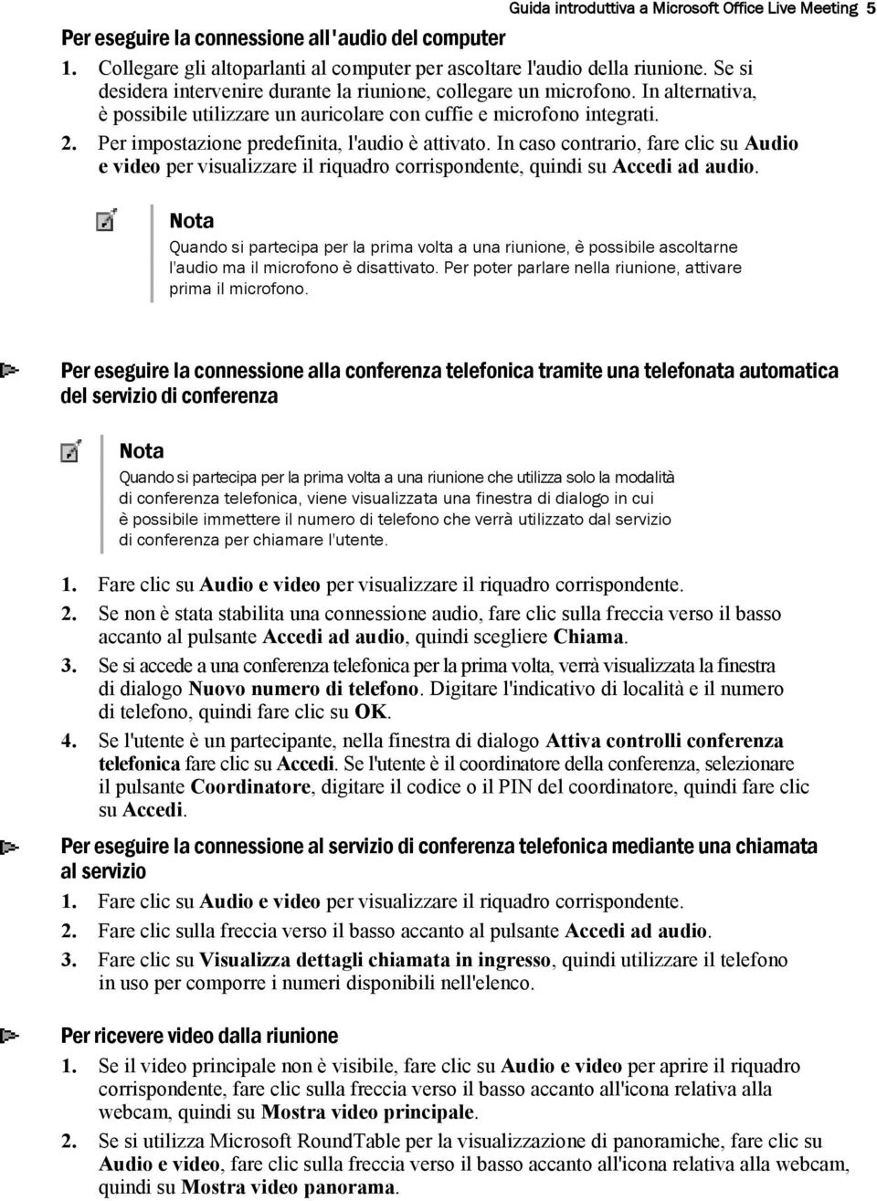 Per impostazione predefinita, l'audio è attivato. In caso contrario, fare clic su Audio e video per visualizzare il riquadro corrispondente, quindi su Accedi ad audio.