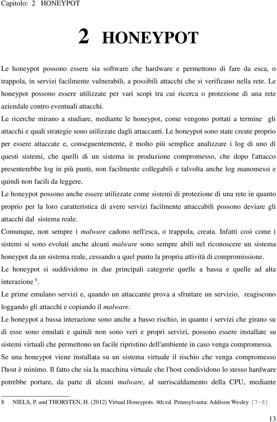 Le ricerche mirano a studiare, mediante le honeypot, come vengono portati a termine gli attacchi e quali strategie sono utilizzate dagli attaccanti.