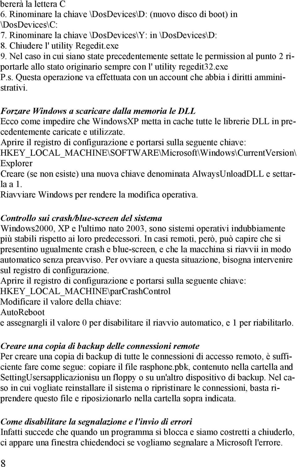 Forzare Windows a scaricare dalla memoria le DLL Ecco come impedire che WindowsXP metta in cache tutte le librerie DLL in precedentemente caricate e utilizzate.