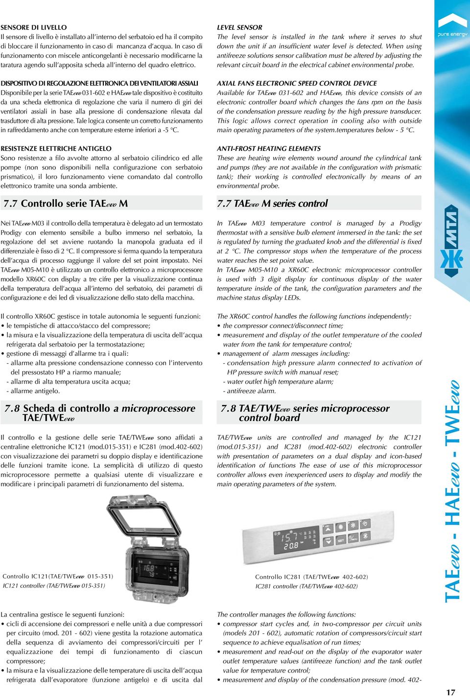 DISPOSITIVO DI REGOLAZIONE ELETTRONICA DEI VENTILATORI ASSIALI Disponibile per la serie TAEevo 031-602 e HAEevo tale dispositivo è costituito da una scheda elettronica di regolazione che varia il