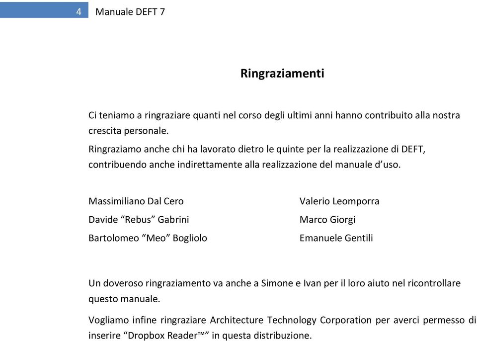 Massimiliano Dal Cero Davide Rebus Gabrini Bartolomeo Meo Bogliolo Valerio Leomporra Marco Giorgi Emanuele Gentili Un doveroso ringraziamento va anche a Simone e