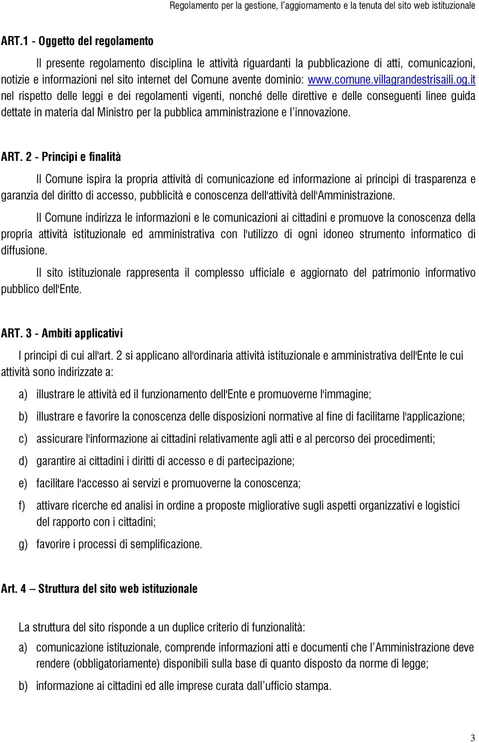 it nel rispetto delle leggi e dei regolamenti vigenti, nonché delle direttive e delle conseguenti linee guida dettate in materia dal Ministro per la pubblica amministrazione e l innovazione. ART.