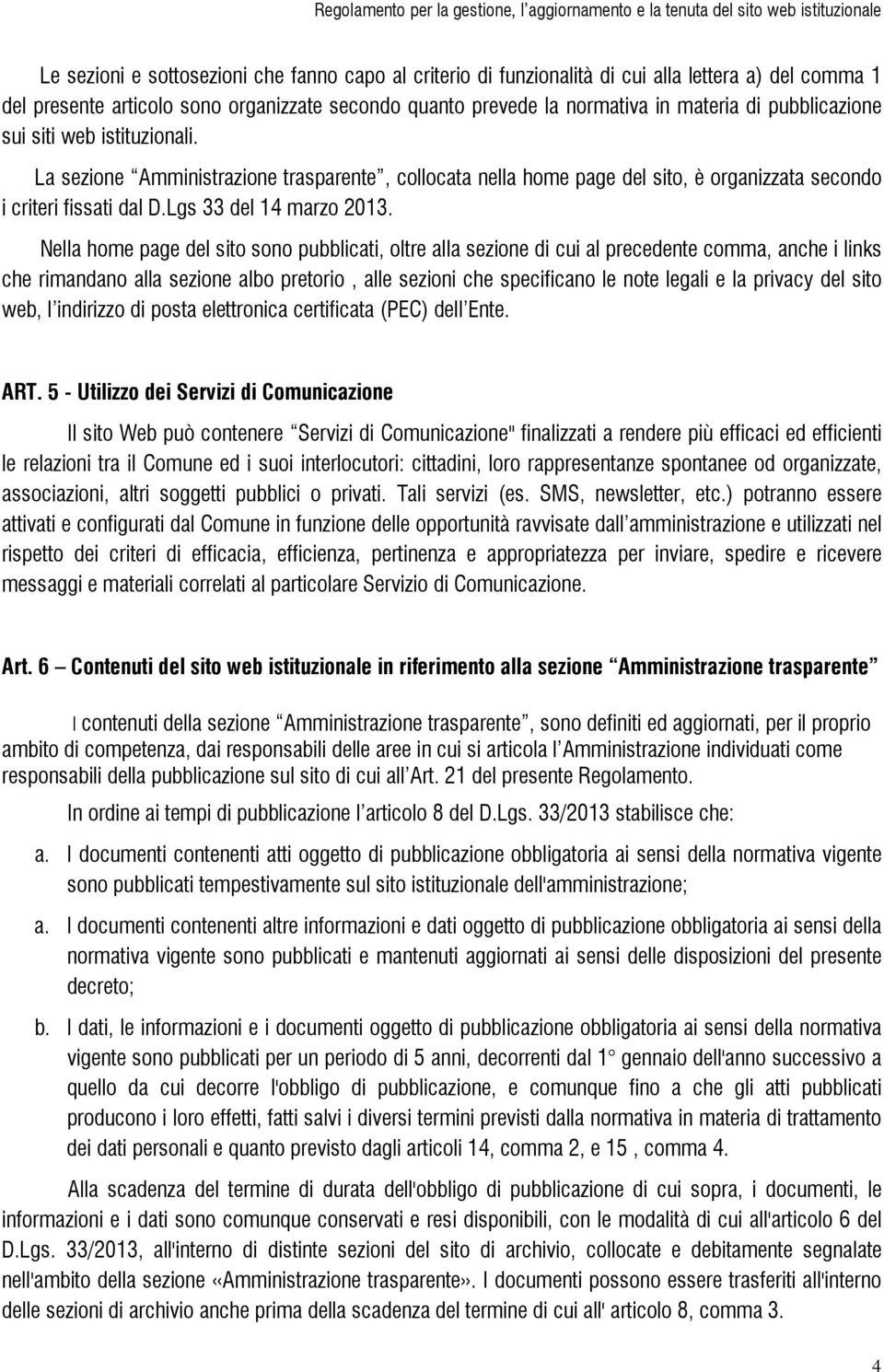 Nella home page del sito sono pubblicati, oltre alla sezione di cui al precedente comma, anche i links che rimandano alla sezione albo pretorio, alle sezioni che specificano le note legali e la