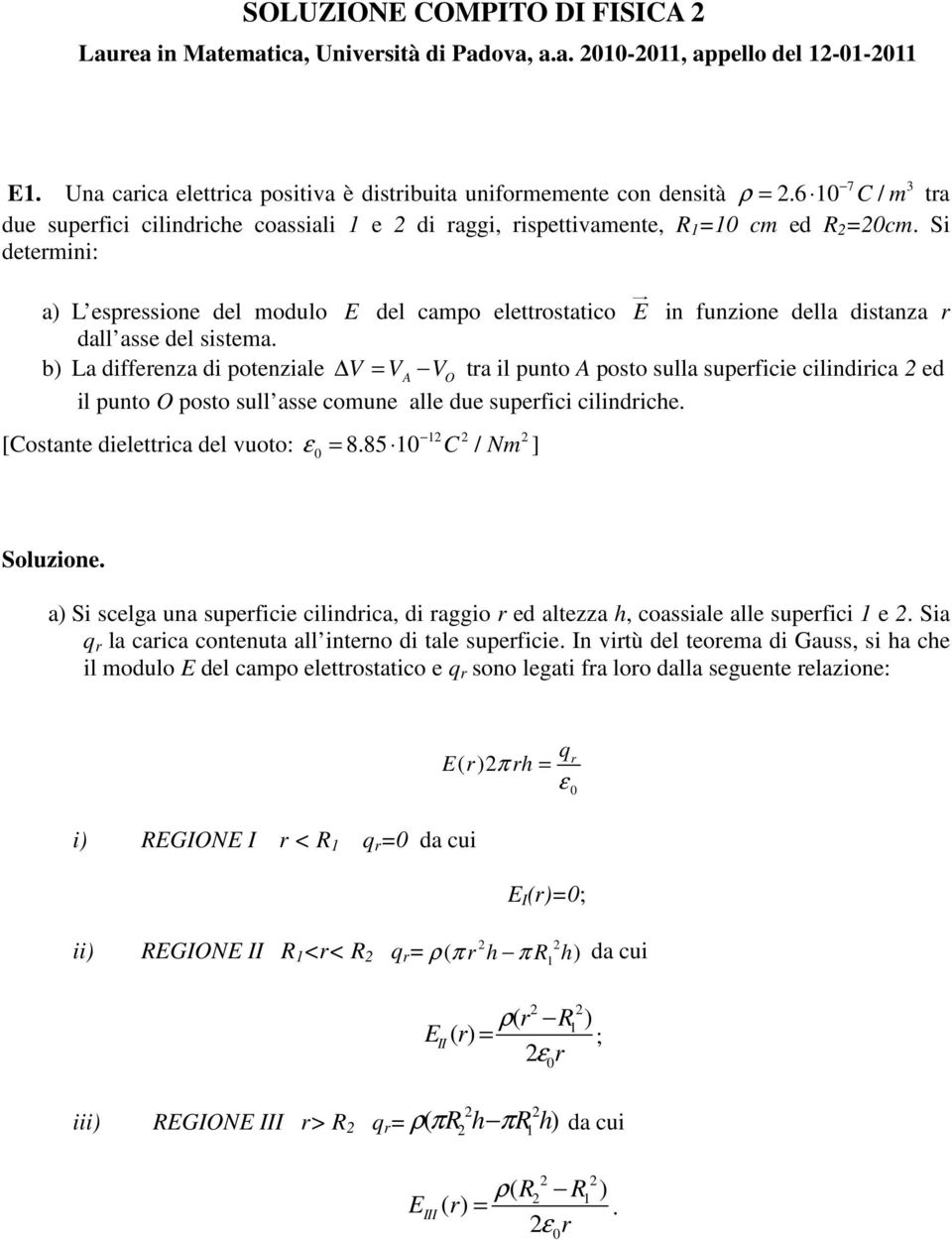 Si determini: a) L espressione del modulo E del campo elettrostatico E in funzione della distanza r dall asse del sistema.