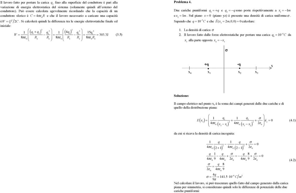 Si calcolerà quindi la differenza tra le energie elettrostatiche finale ed iniziale: W = $ ( q + q ) # q ' & ) 8!" & ( ) = $ ( 4q ) # q ' & ) 8!" & ( ) = 5q = 33.3J (3.5) 8!" Problema 4.