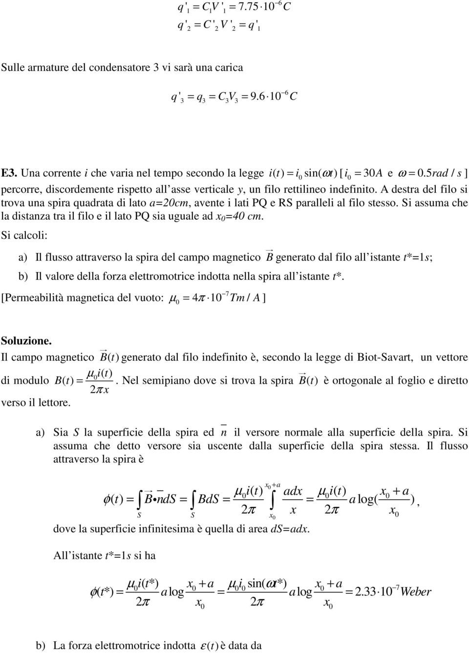 A destra del filo si trova una spira quadrata di lato a=cm, avente i lati PQ e S paralleli al filo stesso. Si assuma che la distanza tra il filo e il lato PQ sia uguale ad x =4 cm.