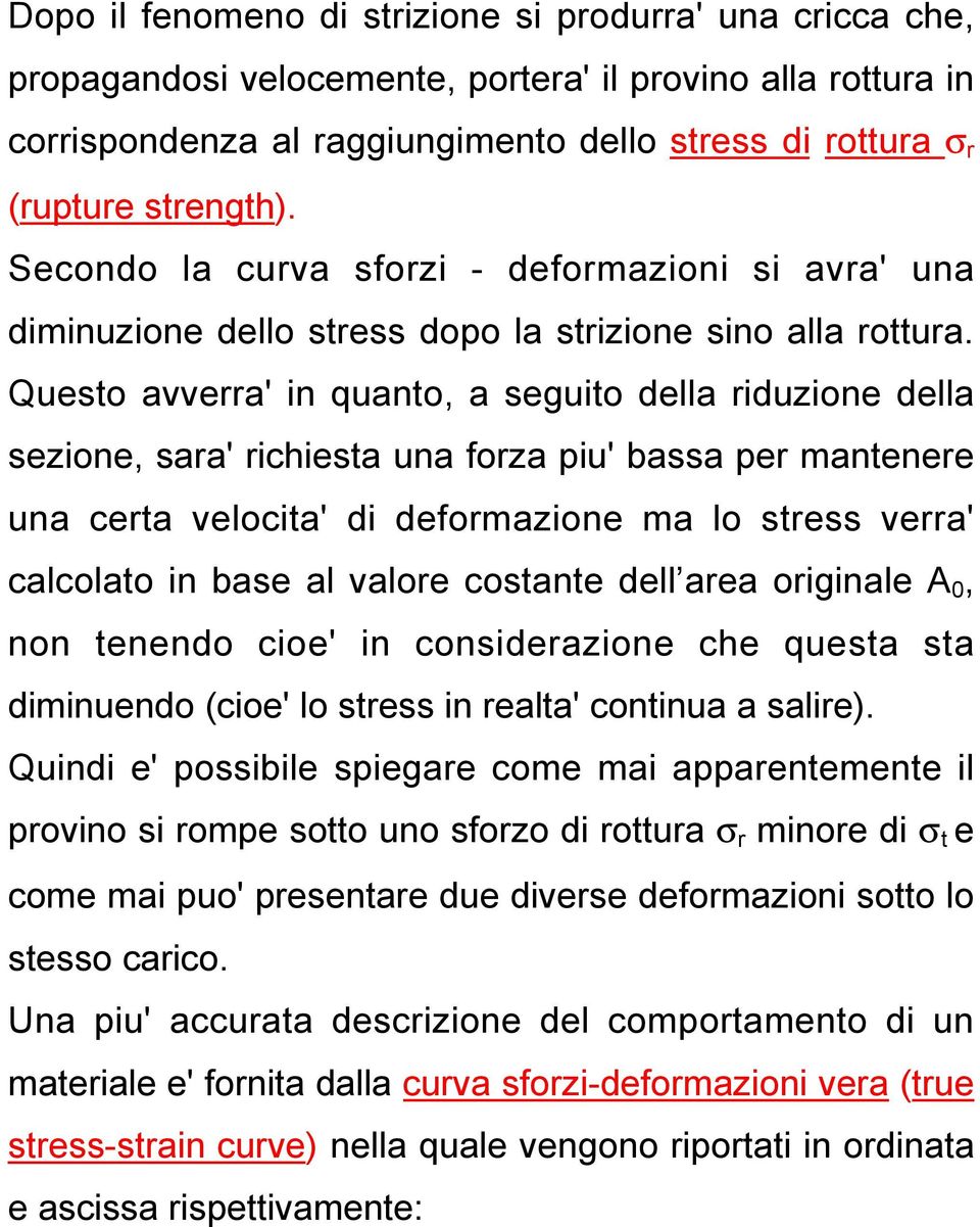 Questo avverra' in quanto, a seguito della riduzione della sezione, sara' richiesta una forza piu' bassa per mantenere una certa velocita' di deformazione ma lo stress verra' calcolato in base al