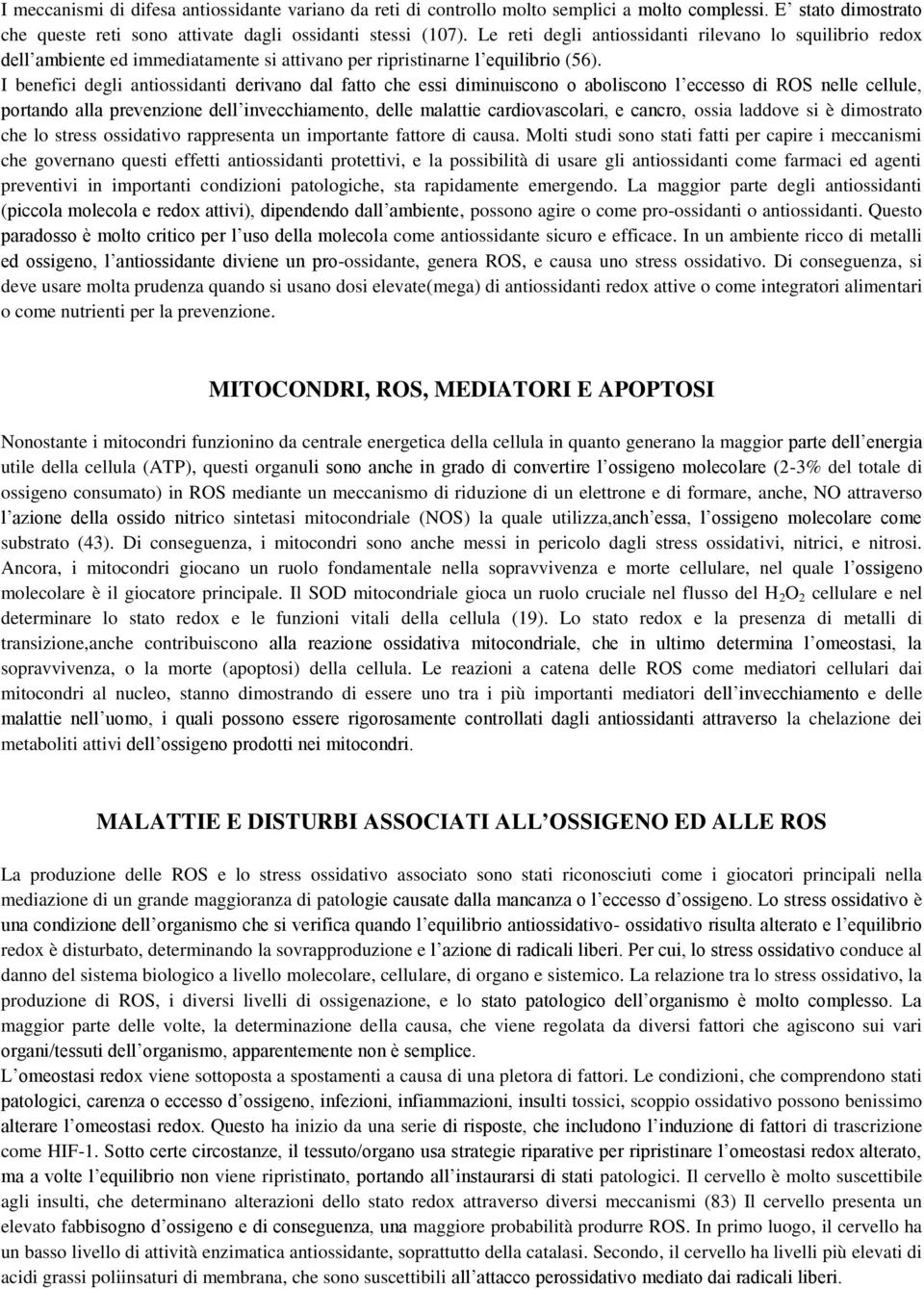 I benefici degli antiossidanti derivano dal fatto che essi diminuiscono o aboliscono l eccesso di ROS nelle cellule, portando alla prevenzione dell invecchiamento, delle malattie cardiovascolari, e