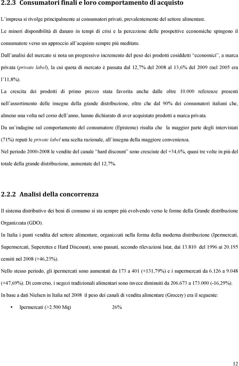 Dall analisi del mercato si nota un progressivo incremento del peso dei prodotti cosiddetti economici, a marca privata (private label), la cui quota di mercato è passata dal 12,7% del 2008 al 13,6%