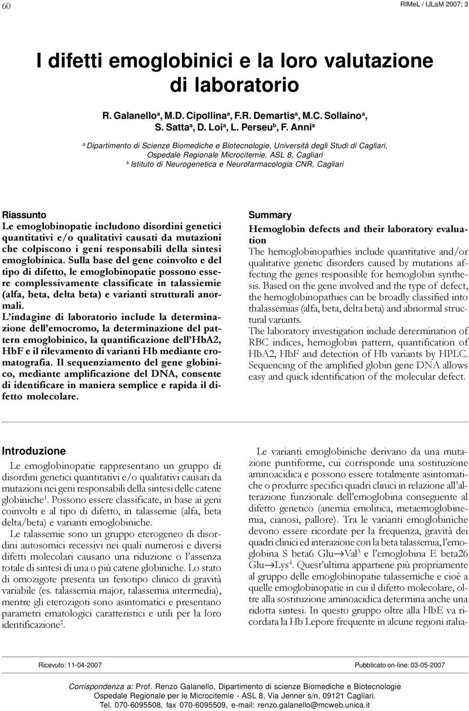 Cagliari Riassunto Le emoglobinopatie includono disordini genetici quantitativi e/o qualitativi causati da mutazioni che colpiscono i geni responsabili della sintesi emoglobinica.