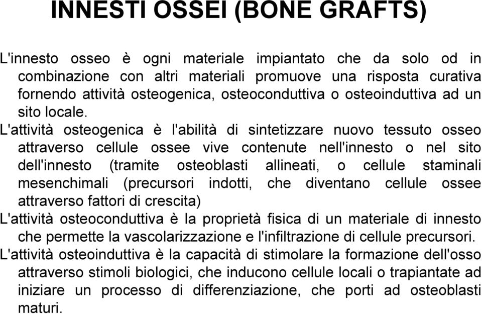 L'attività osteogenica è l'abilità di sintetizzare nuovo tessuto osseo attraverso cellule ossee vive contenute nell'innesto o nel sito dell'innesto (tramite osteoblasti allineati, o cellule staminali