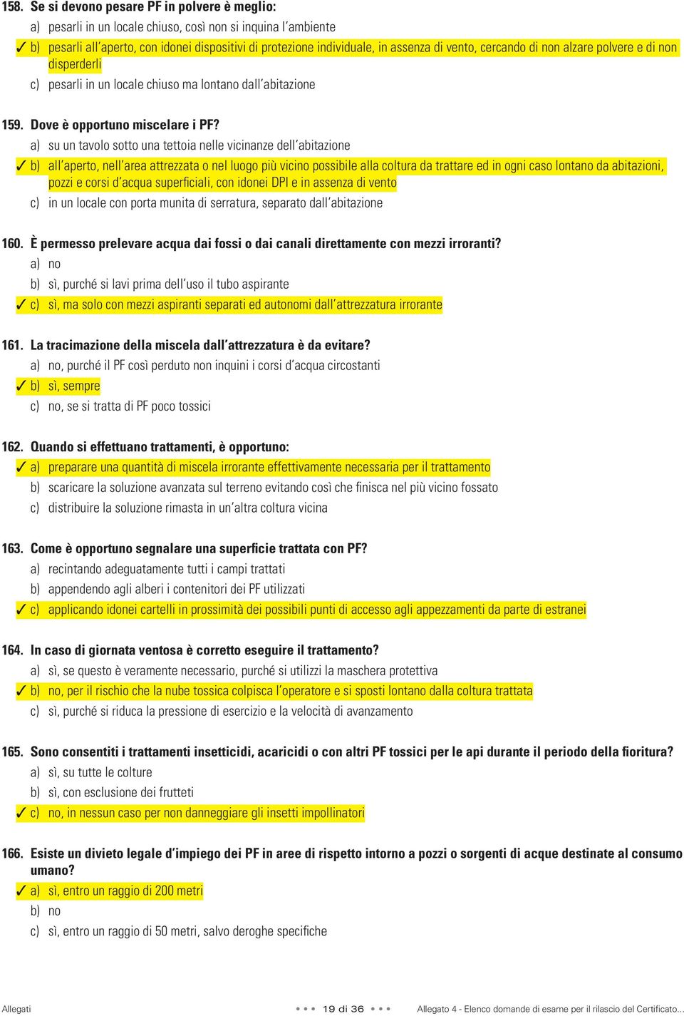 a) su un tavolo sotto una tettoia nelle vicinanze dell abitazione b) all aperto, nell area attrezzata o nel luogo più vicino possibile alla coltura da trattare ed in ogni caso lontano da abitazioni,