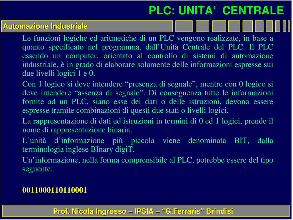 Con 1 logico si deve intendere presenza di segnale, mentre con 0 logico si deve intendere assenza di segnale.