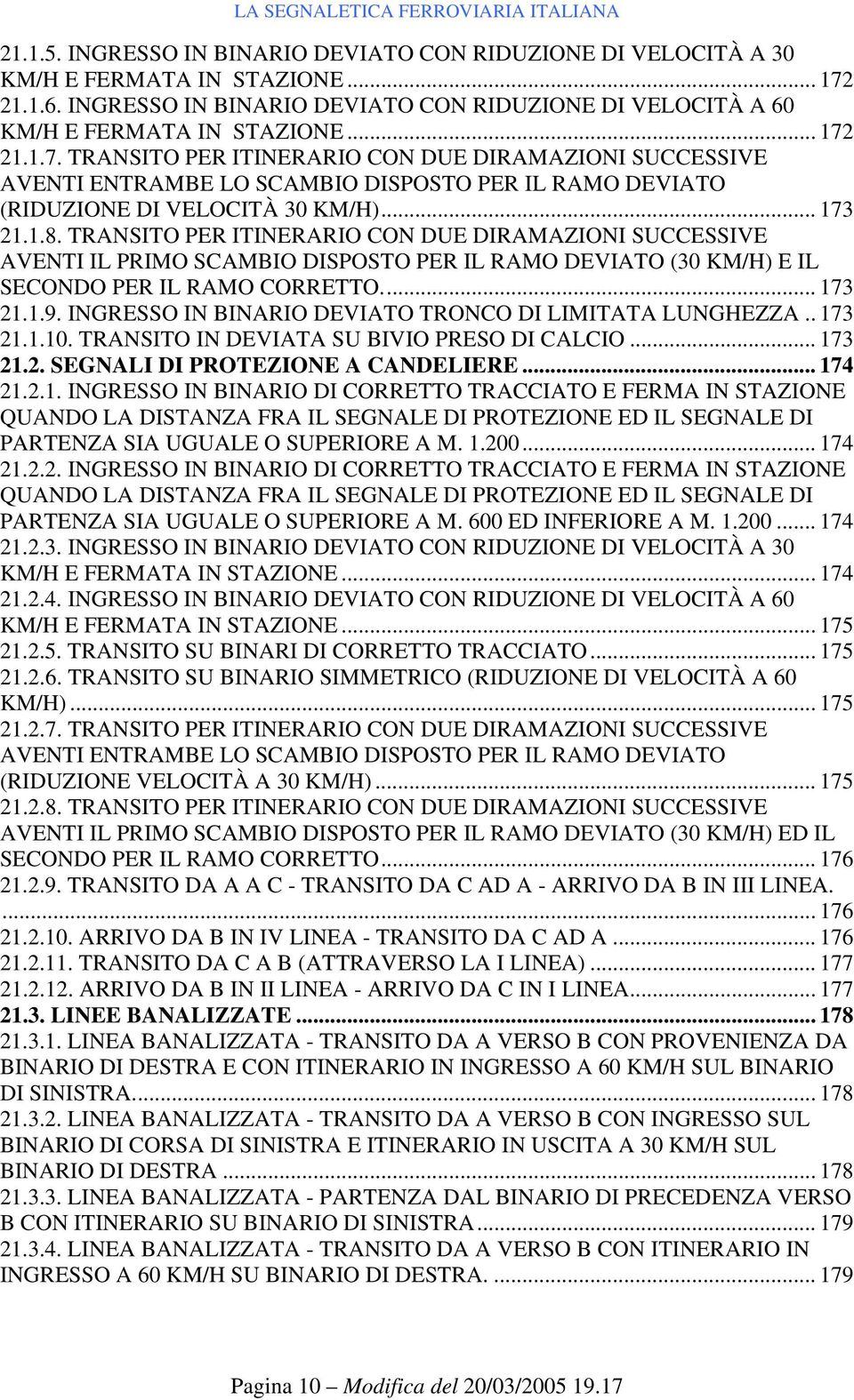 TRANSITO PER ITINERARIO CON DUE DIRAMAZIONI SUCCESSIVE AVENTI IL PRIMO SCAMBIO DISPOSTO PER IL RAMO DEVIATO (30 KM/H) E IL SECONDO PER IL RAMO CORRETTO... 173 21.1.9.