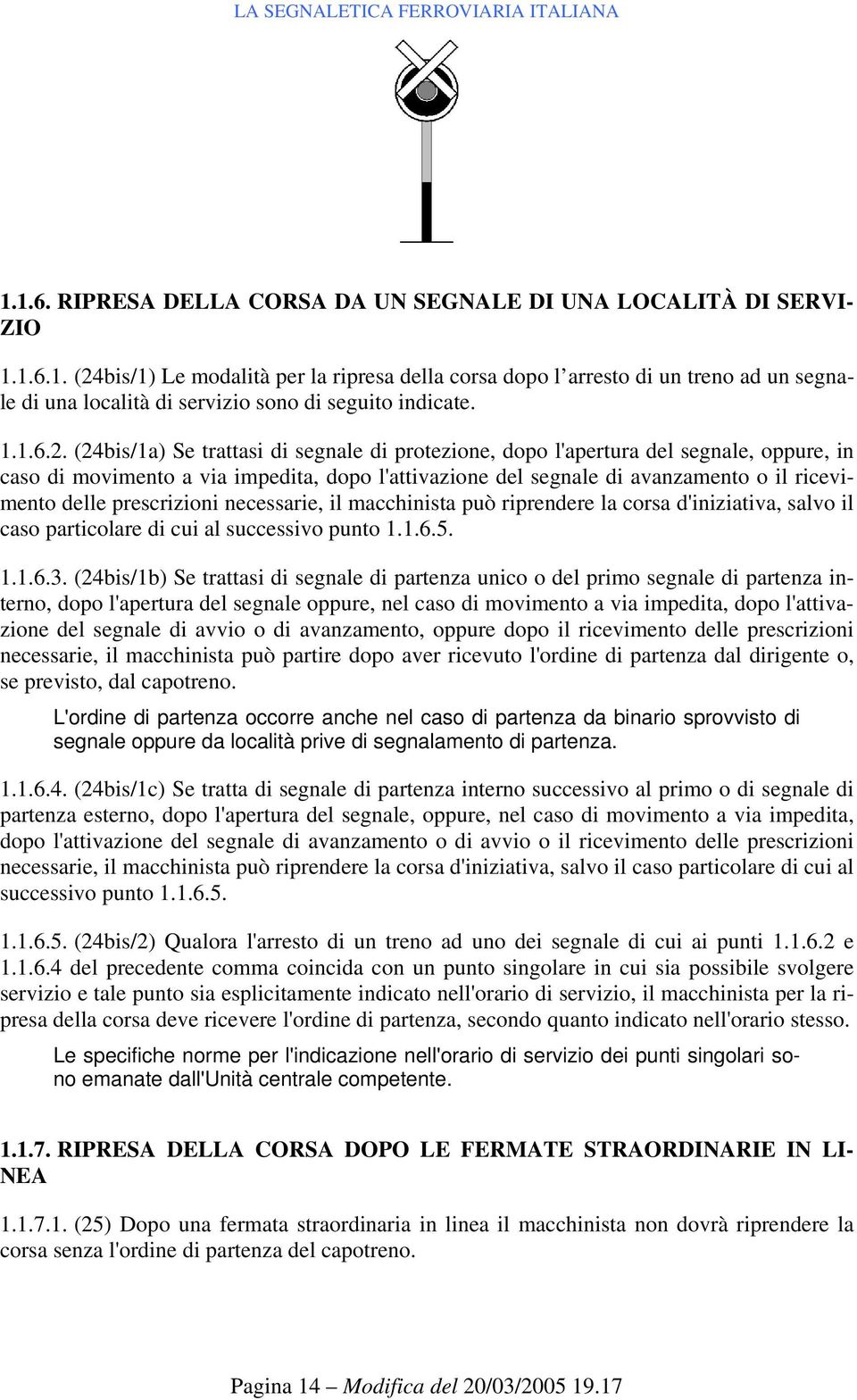 (24bis/1a) Se trattasi di segnale di protezione, dopo l'apertura del segnale, oppure, in caso di movimento a via impedita, dopo l'attivazione del segnale di avanzamento o il ricevimento delle