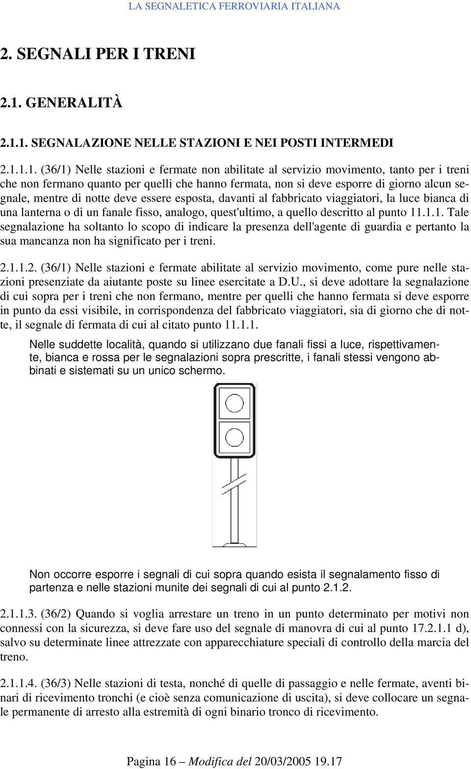 1. SEGNALAZIONE NELLE STAZIONI E NEI POSTI INTERMEDI 2.1.1.1. (36/1) Nelle stazioni e fermate non abilitate al servizio movimento, tanto per i treni che non fermano quanto per quelli che hanno