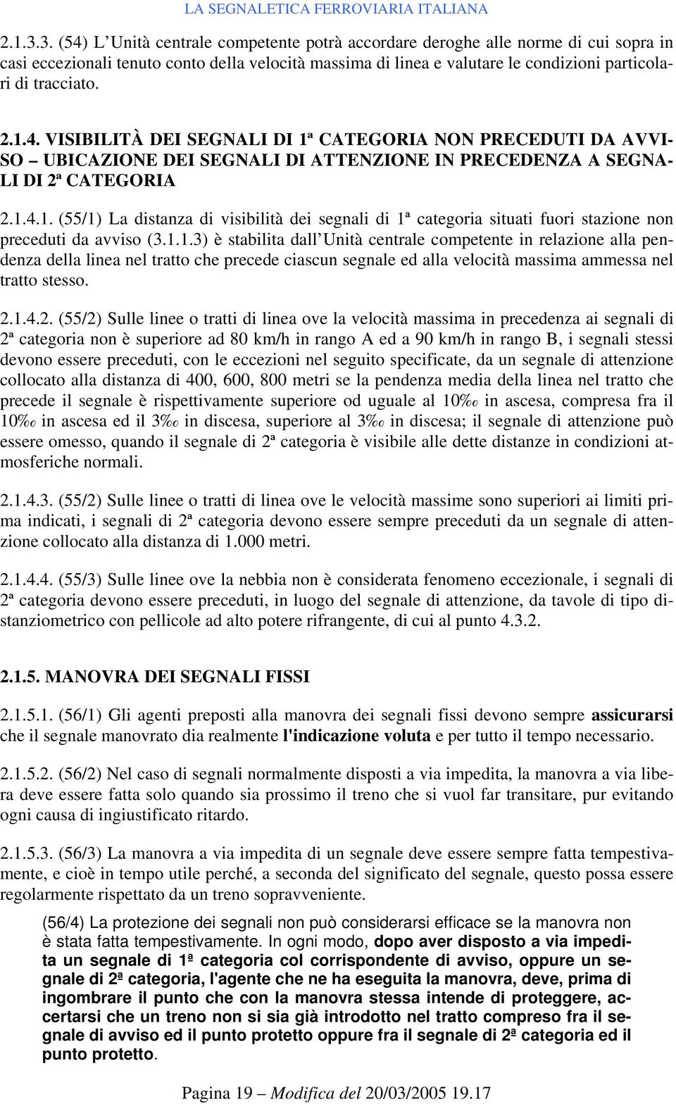 2.1.4. VISIBILITÀ DEI SEGNALI DI 1ª CATEGORIA NON PRECEDUTI DA AVVI- SO UBICAZIONE DEI SEGNALI DI ATTENZIONE IN PRECEDENZA A SEGNA- LI DI 2ª CATEGORIA 2.1.4.1. (55/1) La distanza di visibilità dei segnali di 1ª categoria situati fuori stazione non preceduti da avviso (3.