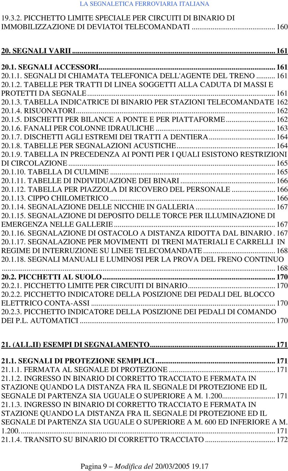 DISCHETTI PER BILANCE A PONTE E PER PIATTAFORME... 162 20.1.6. FANALI PER COLONNE IDRAULICHE... 163 20.1.7. DISCHETTI AGLI ESTREMI DEI TRATTI A DENTIERA... 164 20.1.8.