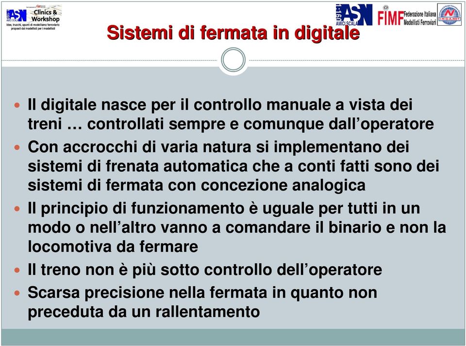 concezione analogica Il principio di funzionamento è uguale per tutti in un modo o nell altro vanno a comandare il binario e non la