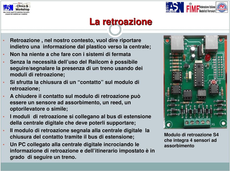 sul modulo di retroazione può essere un sensore ad assorbimento, un reed, un optorilevatore o simile; I moduli di retroazione si collegano al bus di estensione della centrale digitale che deve