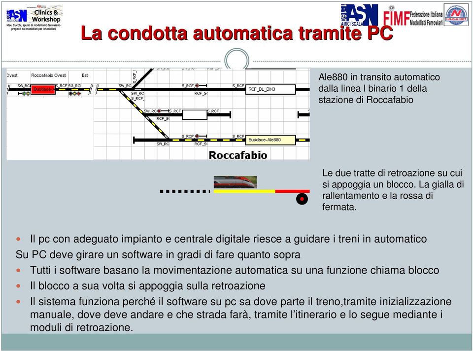 Il pc con adeguato impianto e centrale digitale riesce a guidare i treni in automatico Su PC deve girare un software in gradi di fare quanto sopra Tutti i software basano la