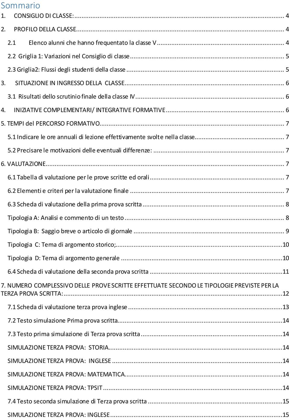 INIZIATIVE COMPLEMENTARI/ INTEGRATIVE FORMATIVE... 6 5. TEMPI del PERCORSO FORMATIVO... 7 5.1 Indicare le ore annuali di lezione effettivamente svolte nella classe... 7 5.2 Precisare le motivazioni delle eventuali differenze:.