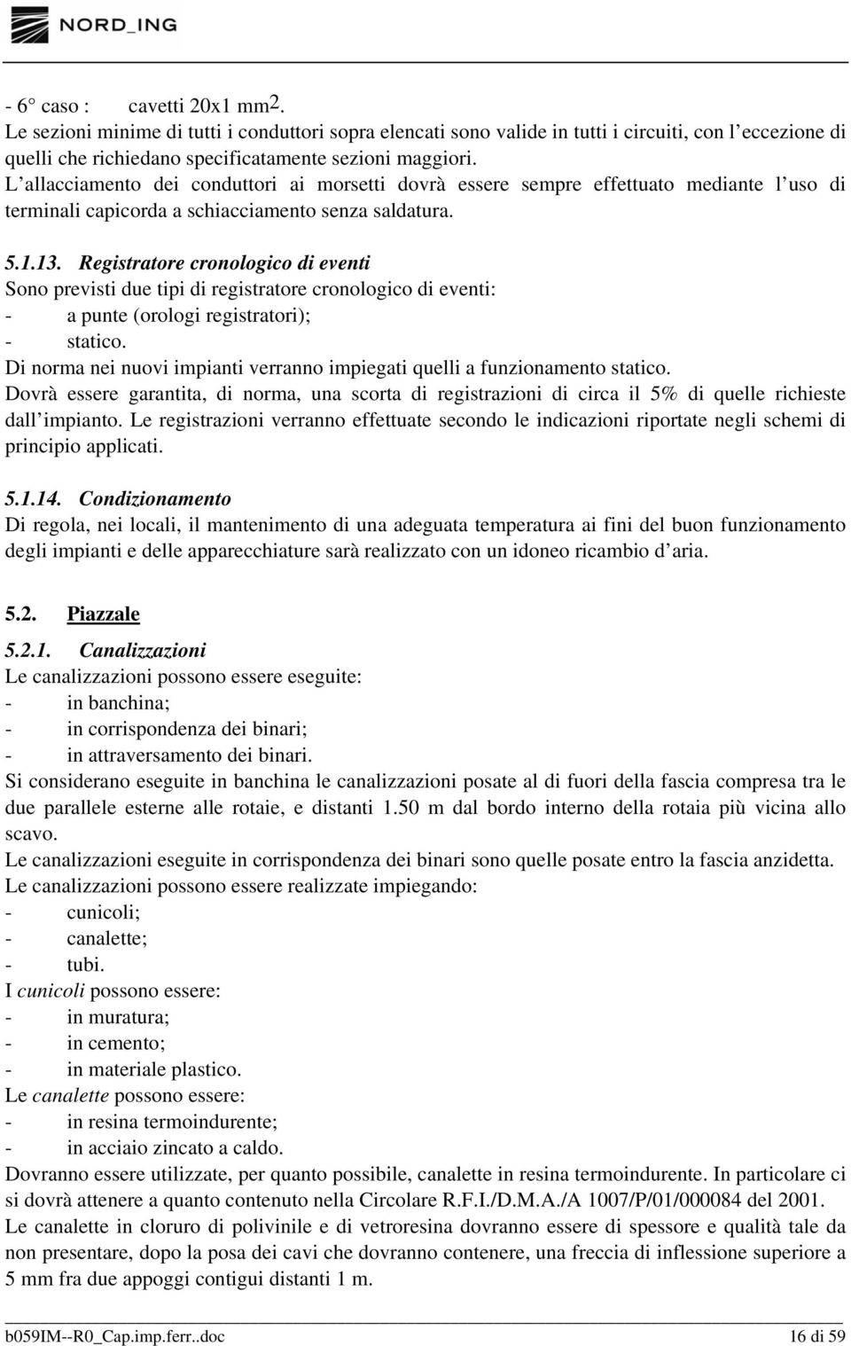 Registratore cronologico di eventi Sono previsti due tipi di registratore cronologico di eventi: - a punte (orologi registratori); - statico.