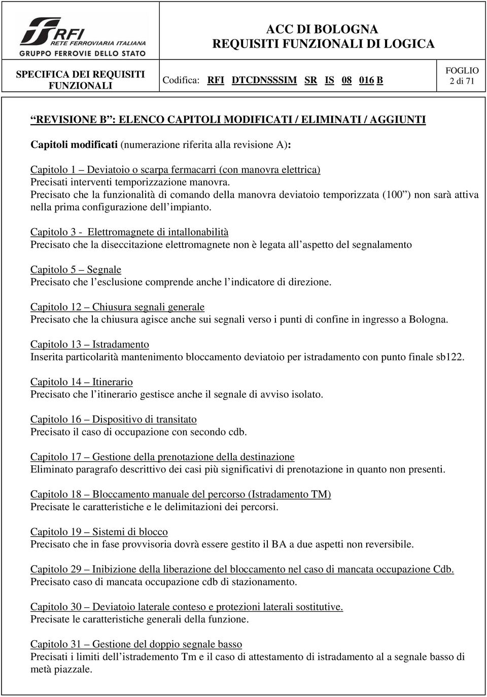 Capitolo 3 - Elettromagnete di intallonabilità Precisato che la diseccitazione elettromagnete non è legata all aspetto del segnalamento Capitolo 5 Segnale Precisato che l esclusione comprende anche l