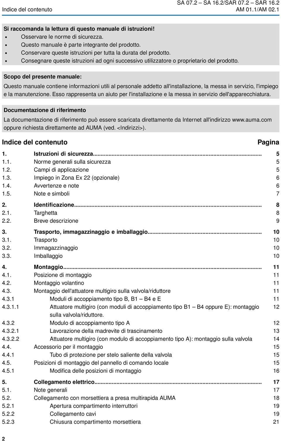 Scopo del presente manuale: Questo manuale contiene informazioni utili al personale addetto all'installazione, la messa in servizio, l'impiego e la manutenzione.