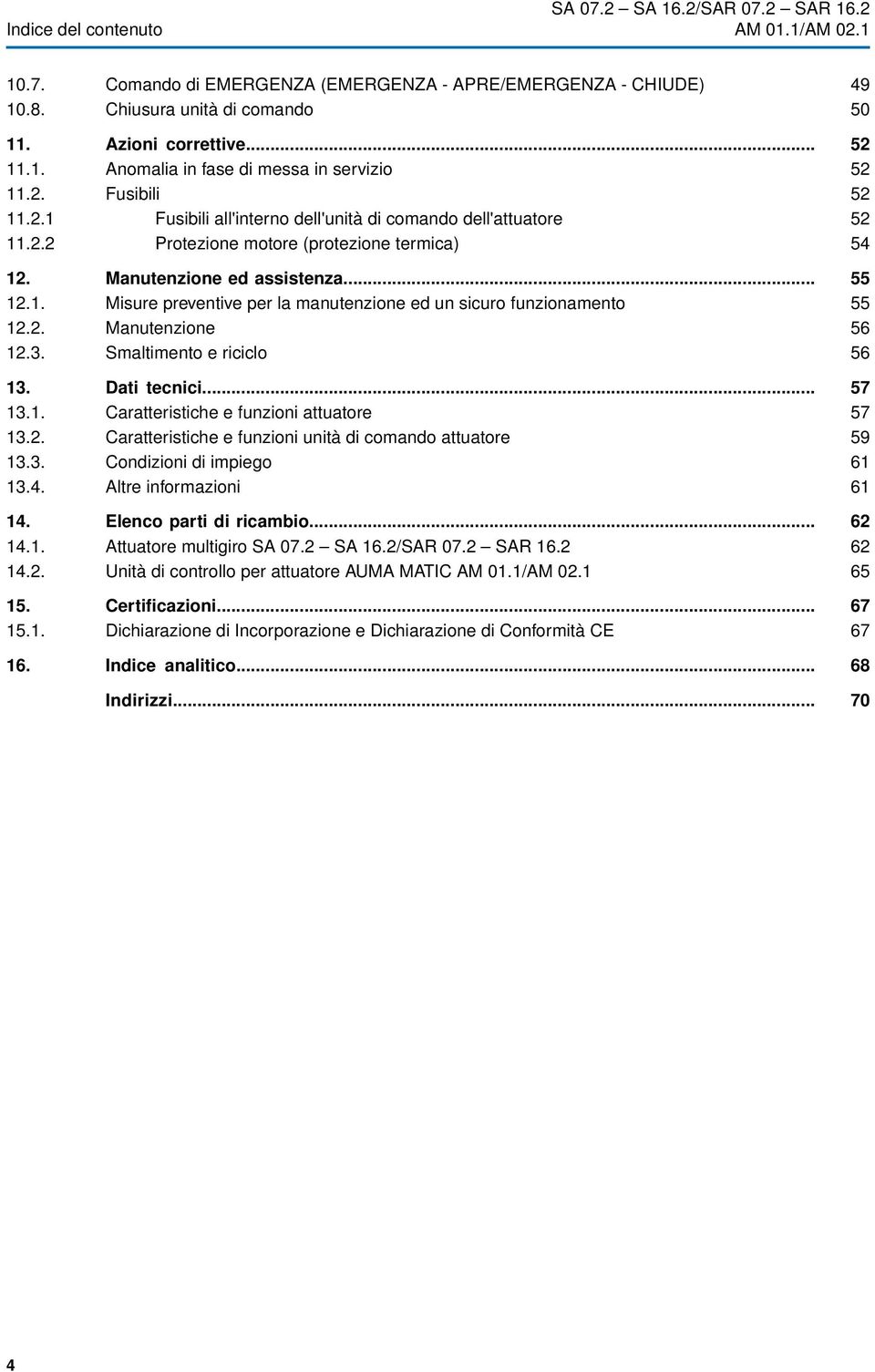 2. Manutenzione 12.3. Smaltimento e riciclo 13. Dati tecnici... 13.1. Caratteristiche e funzioni attuatore 13.2. Caratteristiche e funzioni unità di comando attuatore 13.3. Condizioni di impiego 13.4.