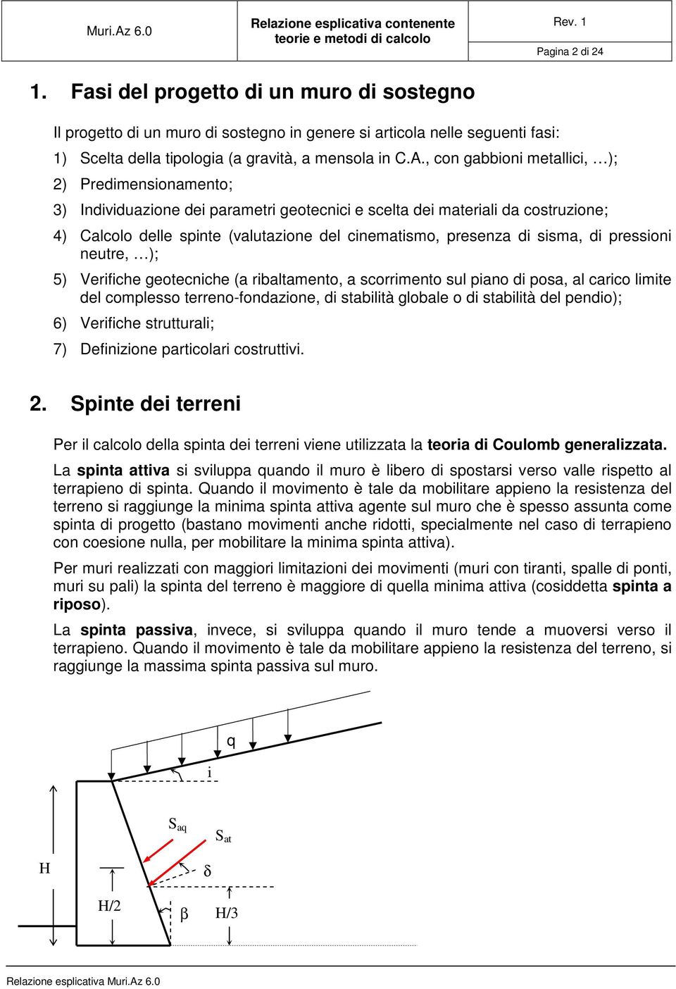 sisma, di pressioni neutre, ); 5) Verifiche geotecniche (a ribaltamento, a scorrimento sul piano di posa, al carico limite del complesso terreno-fondazione, di stabilità globale o di stabilità del