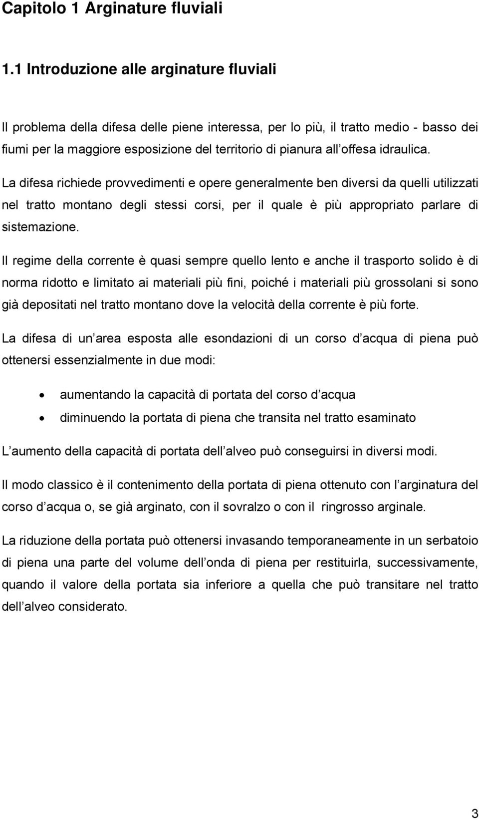 idraulica. La difesa richiede provvedimenti e opere generalmente ben diversi da quelli utilizzati nel tratto montano degli stessi corsi, per il quale è più appropriato parlare di sistemazione.