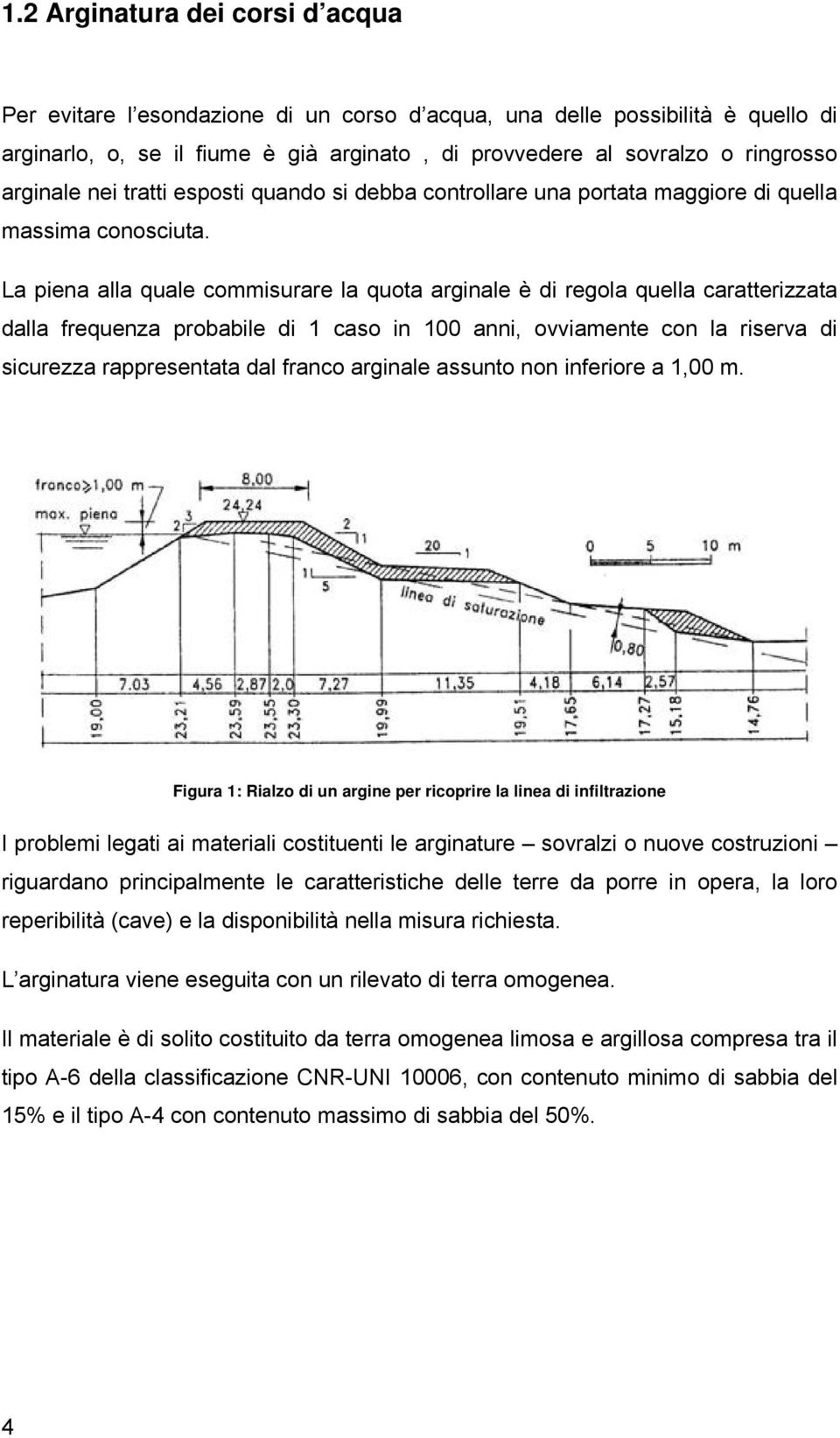 La piena alla quale commisurare la quota arginale è di regola quella caratterizzata dalla frequenza probabile di 1 caso in 100 anni, ovviamente con la riserva di sicurezza rappresentata dal franco