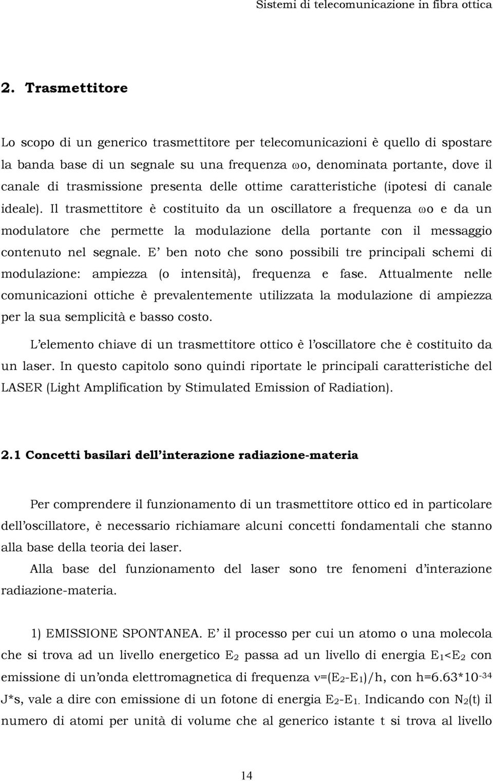 Il trasmettitore è costituito da un oscillatore a frequenza ωo e da un modulatore che permette la modulazione della portante con il messaggio contenuto nel segnale.