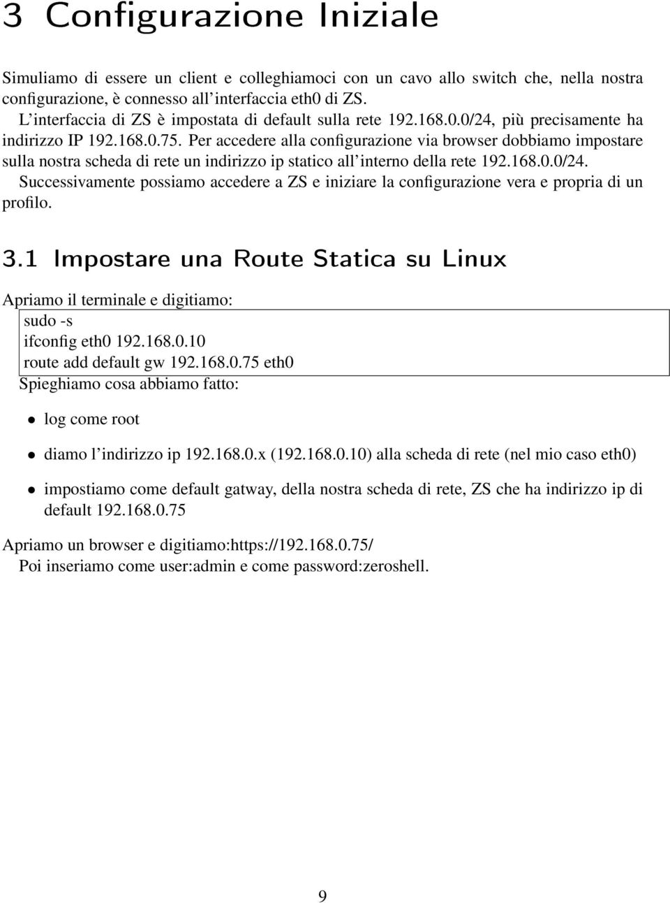 Per accedere alla configurazione via browser dobbiamo impostare sulla nostra scheda di rete un indirizzo ip statico all interno della rete 192.168.0.0/24.