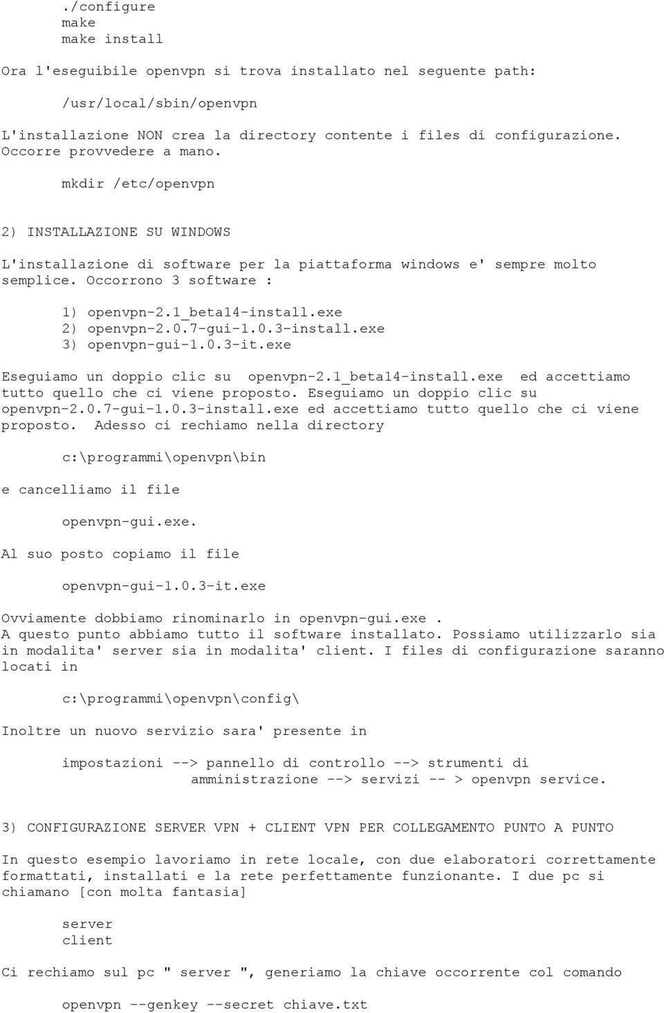 1_beta14-install.exe 2) openvpn-2.0.7-gui-1.0.3-install.exe 3) openvpn-gui-1.0.3-it.exe Eseguiamo un doppio clic su openvpn-2.1_beta14-install.exe ed accettiamo tutto quello che ci viene proposto.