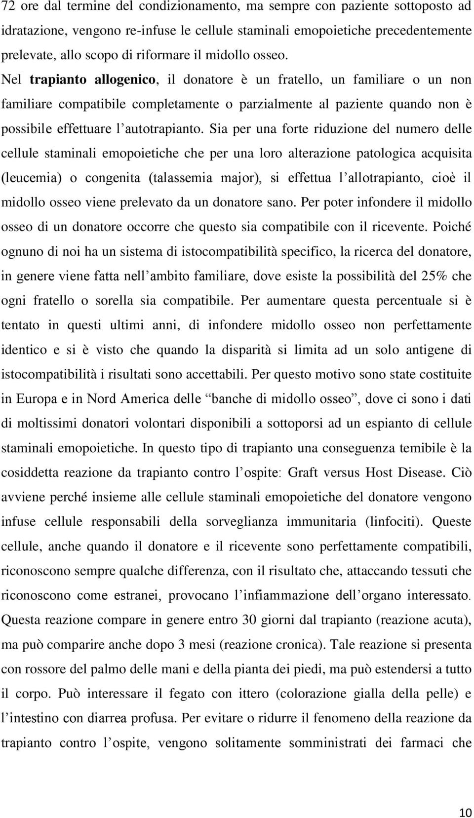 Nel trapianto allogenico, il donatore è un fratello, un familiare o un non familiare compatibile completamente o parzialmente al paziente quando non è possibile effettuare l autotrapianto.