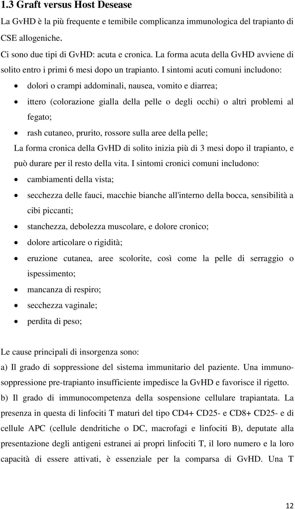 I sintomi acuti comuni includono: dolori o crampi addominali, nausea, vomito e diarrea; ittero (colorazione gialla della pelle o degli occhi) o altri problemi al fegato; rash cutaneo, prurito,