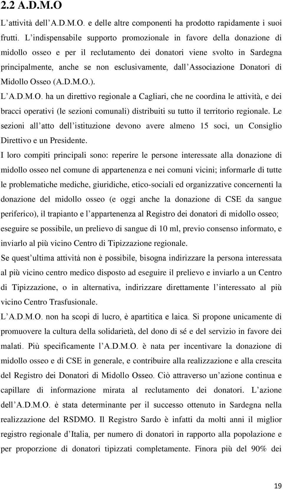 Associazione Donatori di Midollo Osseo (A.D.M.O.). L A.D.M.O. ha un direttivo regionale a Cagliari, che ne coordina le attività, e dei bracci operativi (le sezioni comunali) distribuiti su tutto il territorio regionale.