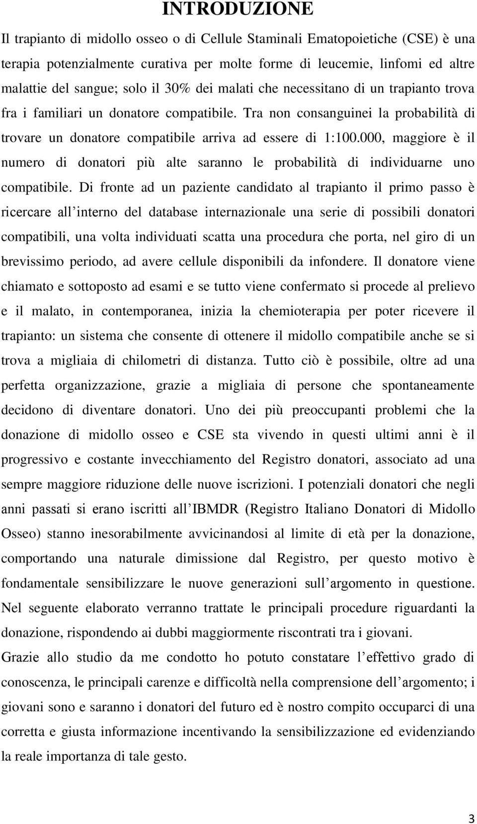 000, maggiore è il numero di donatori più alte saranno le probabilità di individuarne uno compatibile.