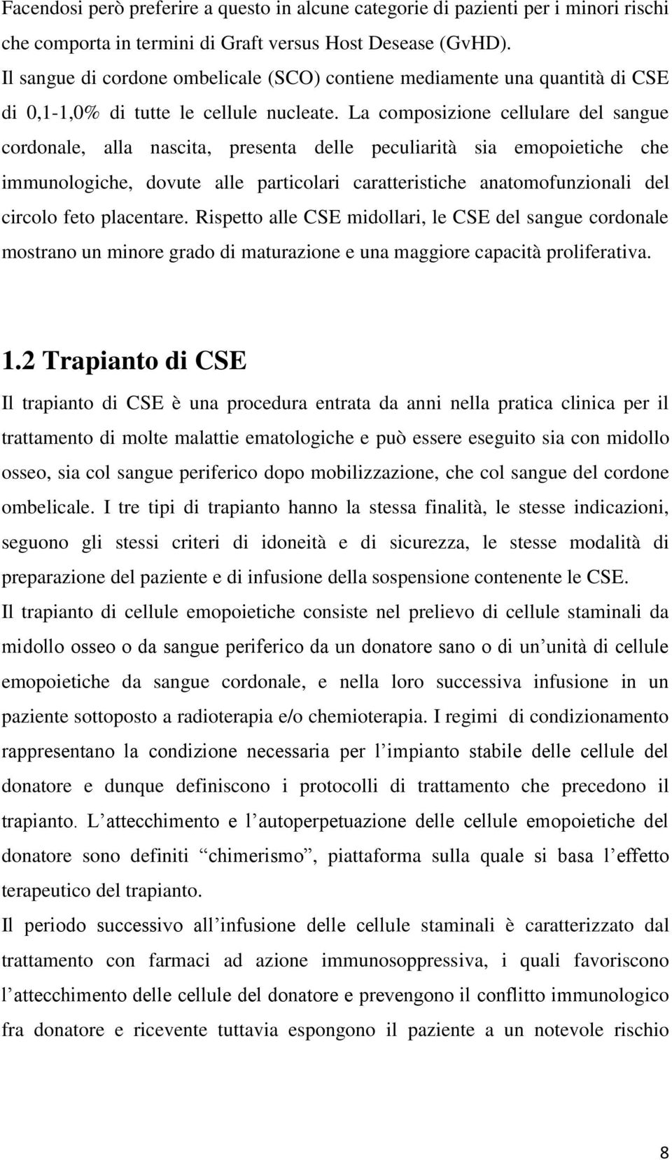 La composizione cellulare del sangue cordonale, alla nascita, presenta delle peculiarità sia emopoietiche che immunologiche, dovute alle particolari caratteristiche anatomofunzionali del circolo feto